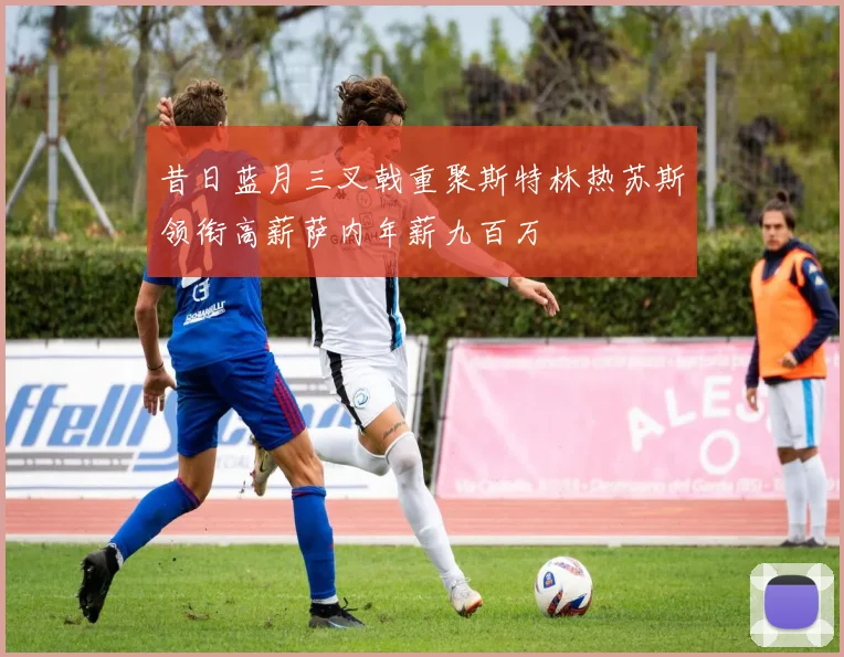 昔日蓝月三叉戟重聚斯特林热苏斯领衔高薪萨内年薪九百万