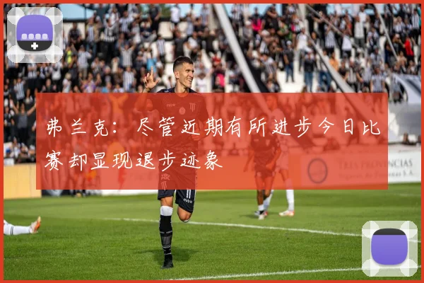 弗兰克：尽管近期有所进步今日比赛却显现退步迹象